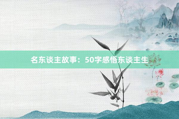 名东谈主故事：50字感悟东谈主生